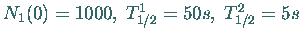 $N_1(0) = 1000, \; T_{1/2}^1 = 50s, \; T_{1/2}^2 = 5s$