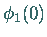 $\phi_1(0)$