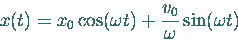 \begin{displaymath}
x(t) = x_0 \cos(\omega t) + \frac{v_0}{\omega} \sin(\omega t)
\end{displaymath}