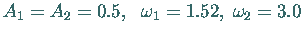 $A_1 = A_2 = 0.5, \ \ \omega_1 = 1.52,\; \omega_2 = 3.0$