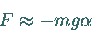 \begin{displaymath}
F \approx -m g \alpha
\end{displaymath}