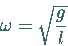 \begin{displaymath}
\omega = \sqrt{\frac{g}{l}}
\end{displaymath}