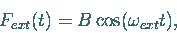 \begin{displaymath}
F_{ext}(t) = B \cos(\omega_{ext}t),
\end{displaymath}