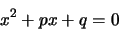 \begin{displaymath}
x^2+px+q=0
\end{displaymath}