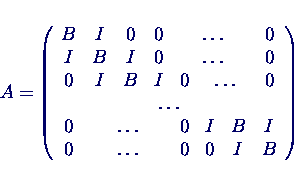 \begin{displaymath}
A = \left(
\begin{array}{cccccccc}
B & I & 0 & 0 & \multi...
...ulticolumn{3}{c}{\ldots} & 0 & 0 & I & B
\end{array} \right)
\end{displaymath}