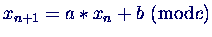 $x_{n+1} = a * x_n + b \ (\bmod c)$