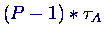 $(P-1)*\tau_A$