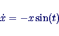 \begin{displaymath}\dot{x} = -x \sin(t) \end{displaymath}