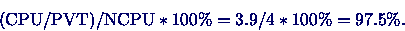\begin{displaymath}
(\mbox{CPU}/\mbox{PVT})/ \mbox{NCPU} * 100\% = 3.9 / 4 * 100\% = 97.5\% \mbox{.}
\end{displaymath}