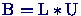 $\mbox{B}=\mbox{L}*\mbox{U}$