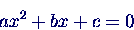 \begin{displaymath}
ax^2 + bx + c = 0
\end{displaymath}