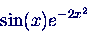 \begin{displaymath}
\sin(x) e^{-2x^2}
\end{displaymath}